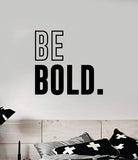 Be Bold Quote Wall Decal Sticker Vinyl Art Decor Bedroom Room Boy Girl Inspirational Motivational School Nursery Good Vibes