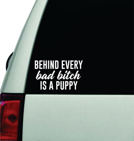 Behind Every Bad Bitch Is A Puppy Wall Decal Car Truck Window Windshield JDM Sticker Vinyl Lettering Quote Boy Girl Funny Mom Animals Dog Vet Rescue Cute