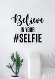 Believe In Your Selfie Quote Decal Sticker Wall Vinyl Art Home Decor Decoration Teen Inspire Inspirational Motivational Living Room Bedroom Bathroom Mirror Funny Girls Teen