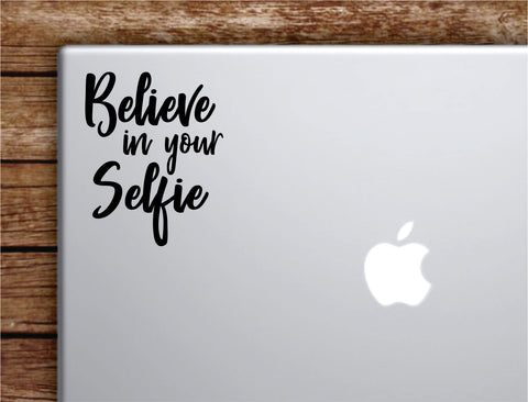 Believe In Your Selfie V2 Laptop Wall Decal Sticker Vinyl Art Quote Macbook Apple Decor Car Window Truck Teen Inspirational Girls Funny