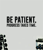 Be Patient Progress Takes Time Wall Decal Sticker Vinyl Art Wall Bedroom Room Home Decor Inspirational Motivational Teen Sports Gym Lift Weights Fitness Workout Men Girls Health Exercise