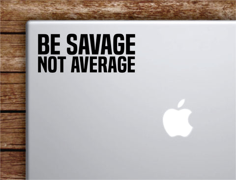 Be Savage Not Average Laptop Wall Decal Sticker Vinyl Art Quote Macbook Apple Decor Car Window Truck Teen Inspirational Girls Gym Fitness