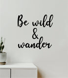 Be Wild and Wander Wall Decal Home Decor Vinyl Art Sticker Bedroom Quote Nursery Baby Teen Boy Girl School Inspirational Adventure Travel