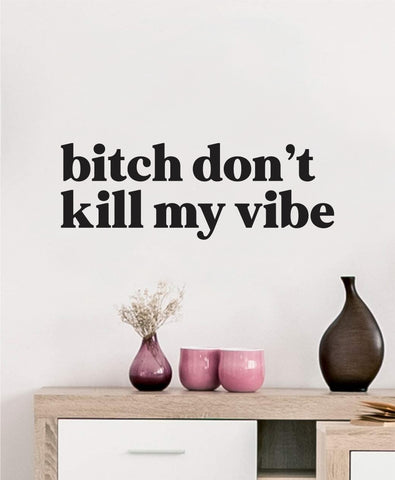 Btch Don't Kill My Vibe V4 Wall Decal Sticker Vinyl Art Wall Bedroom Home Decor Inspirational Motivational Boys Girls Lyrics Music Rap Kendrick Lamar