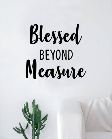 Blessed Beyond Measure Wall Decal Sticker Vinyl Art Bedroom Living Room Decor Decoration Teen Quote Inspirational Motivational Beautiful Cute Happy Smile Good Vibes