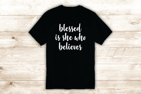 Blessed Is She Who Believes T-Shirt Tee Shirt Vinyl Heat Press Custom Inspirational Quote Teen Motivational Girls Religious