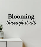Blooming Through It All Wall Decal Sticker Vinyl Art Wall Bedroom Home Decor Inspirational Motivational Teen Boy Girls School