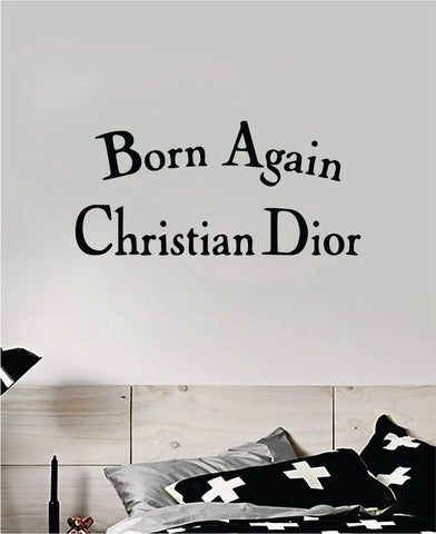 Born Again Christian Dior Wall Decal Home Decor Bedroom Room Vinyl Sticker Art Quote Designer Brand Luxury Girls Cute Expensive