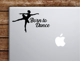 Born to Dance V2 Laptop Wall Decal Sticker Vinyl Art Quote Macbook Apple Decor Car Window Truck Kids Baby Teen Inspirational Boys Girls Music Dancing Ballet
