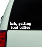 Brb Getting Iced Coffee Car Decal Truck Window Windshield JDM Bumper Sticker Vinyl Quote Boy Girls Funny Mom Women Trendy Cute Aesthetic