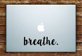 Breathe Laptop Apple Macbook Quote Wall Decal Sticker Art Vinyl Inspirational Quote Motivational Yoga Zen Meditate
