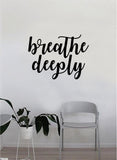 Breathe Deeply Wall Decal Sticker Vinyl Art Bedroom Room Decor Teen Quote Inspirational Teen Yoga Namaste Meditate Relax