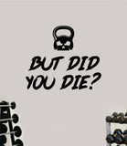 But Did You Die Wall Decal Sticker Vinyl Art Wall Bedroom Home Decor Inspirational Motivational Teen Sports Gym Fitness Girls Train Beast