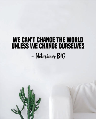 Notorious BIG Change Ourselves Wall Decal Decor Art Sticker Vinyl Room Bedroom Home Teen Inspirational Teen Biggie Smalls Rap Hip Hop Music Lyrics