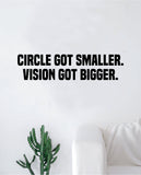 Circle Got Smaller Vision Got Bigger Decal Sticker Wall Vinyl Art Wall Bedroom Room Home Decor Quote Teen Kids Inspirational Motivational
