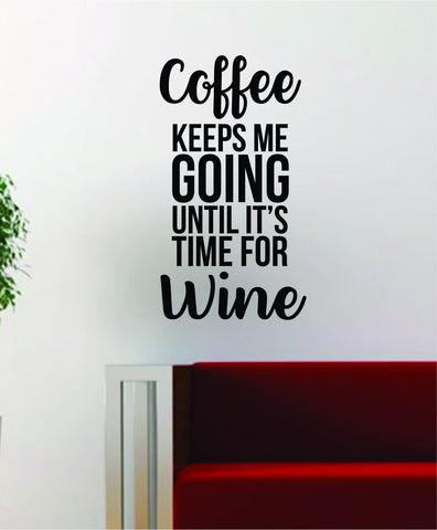 Coffee Keeps Me Going Until Its Time for Quote Decal Sticker Wall Vinyl Art Words Decor Kitchen Gift Funny