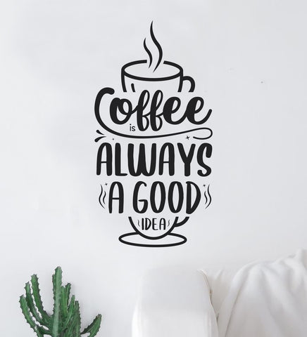 Coffee Is Always A Good Idea Quote Wall Decal Sticker Bedroom Room Art Vinyl Decor Kitchen Shop Morning Java Cup Roasted Latte Iced
