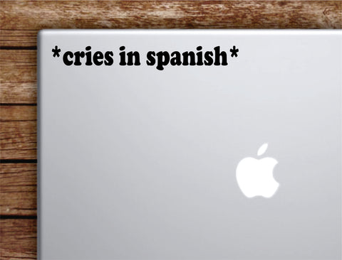 Cries in Spanish Laptop Wall Decal Sticker Vinyl Art Quote Macbook Apple Decor Car Window Truck Kids Baby Teen Funny Girls Meme