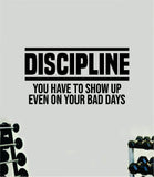 Discipline You Have To Show Up Quote Wall Decal Sticker Vinyl Art Home Decor Bedroom Inspirational Motivational Gym Fitness Health Exercise Lift Weights Beast