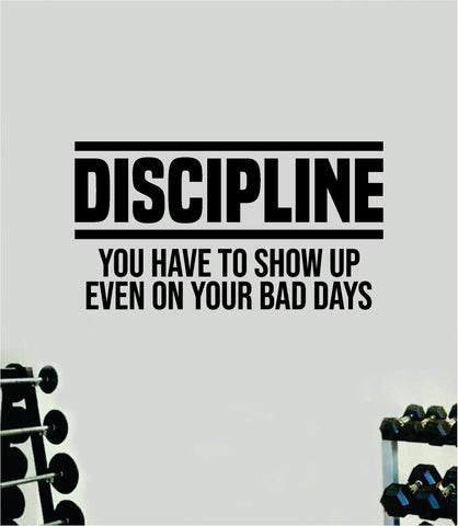 Discipline You Have To Show Up Quote Wall Decal Sticker Vinyl Art Home Decor Bedroom Inspirational Motivational Gym Fitness Health Exercise Lift Weights Beast