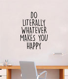 Do Literally Whatever Makes You Happy Quote Wall Decal Sticker Vinyl Art Home Decor Bedroom Room Teen Girls Kids Inspirational Motivational School Nursery