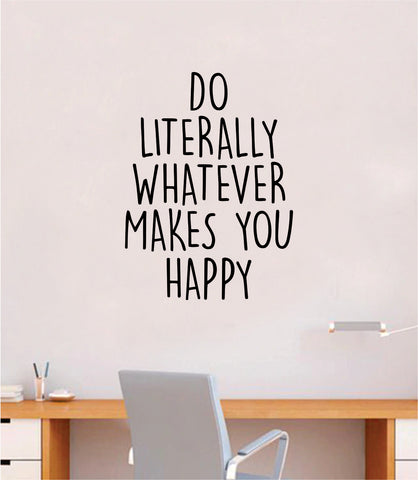Do Literally Whatever Makes You Happy Quote Wall Decal Sticker Vinyl Art Home Decor Bedroom Room Teen Girls Kids Inspirational Motivational School Nursery