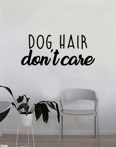 Dog Hair Don't Care Quote Wall Decal Sticker Bedroom Home Room Art Vinyl Inspirational Decor Cute Animals Puppy Pet Rescue Adopt Foster