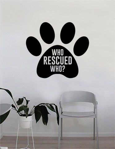 Dog Paw Print Who Rescued Who Quote Wall Decal Sticker Bedroom Home Room Art Vinyl Inspirational Decor Cute Animals Puppy Pet Rescue Adopt Foster Teen