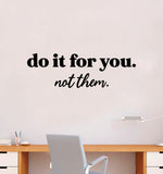 Do It For You Not Them Quote Wall Decal Sticker Bedroom Room Art Vinyl Inspirational Motivational Kids Teen Baby Nursery School Girls Self Love Positive Affirmations Mental Health Aesthetic Gym Sports Fitness