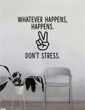 Don't Stress Peace Sign Whatever Happens Quote Wall Decal Sticker Bedroom Home Room Art Vinyl Inspirational Decor Yoga Beautiful Good Vibes Namaste Motivational