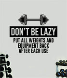 Don't Be Lazy Put All Weights Equipment Back Gym Quote Wall Decal Sticker Vinyl Art Home Decor Bedroom Boy Girl Inspirational Motivational Fitness Health Exercise Lift Beast