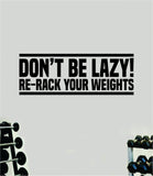 Don't Be Lazy Re-Rack Your Weights Quote Wall Decal Sticker Vinyl Art Decor Bedroom Room Boy Girl Inspirational Motivational Gym Fitness Health Exercise Lift Beast