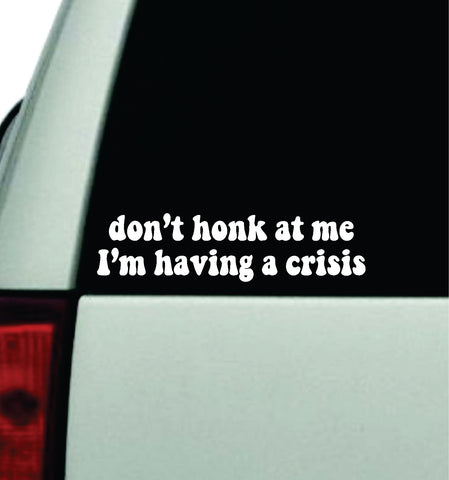 Don't Honk At Me I'm Having A Crisis Car Decal Truck Window Windshield JDM Bumper Sticker Vinyl Quote Boy Girls Funny Mom Milf Women Trendy Cute Aesthetic Bestie Merge