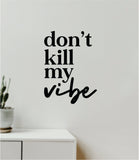Don't Kill My Vibe V2 Decal Sticker Quote Wall Vinyl Art Wall Bedroom Room Home Decor Inspirational Teen Baby Nursery Girls Playroom Music Lyrics