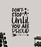 Don't Stop Until You Are Proud Wall Decal Sticker Vinyl Art Wall Bedroom Room Decor Motivational Inspirational Teen Sports Gym Fitness Lift Health