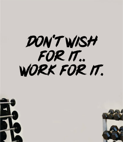 Don't Wish For it Work For It V3 Decal Sticker Wall Vinyl Art Wall Bedroom Room Decor Motivational Inspirational Teen Sports Gym Fitness Lift Health