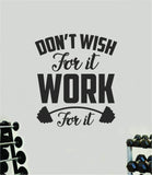 Don't Wish For It Work For It V5 Quote Wall Decal Sticker Vinyl Art Home Decor Bedroom Boy Girl Inspirational Motivational Men Gym Fitness Health Exercise Lift Beast
