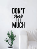 Don't Think Too Much Quote Decal Sticker Wall Vinyl Art Home Decor Decoration Teen Inspire Inspirational Motivational Living Room Bedroom