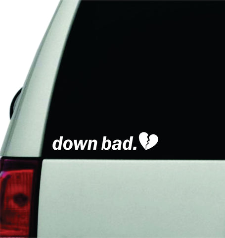 Down Bad Wall Decal Car Truck Window Windshield JDM Sticker Vinyl Lettering Quote Boy Girl Funny Sadboyz Racing Men Meme Broken Heart Club TikTok