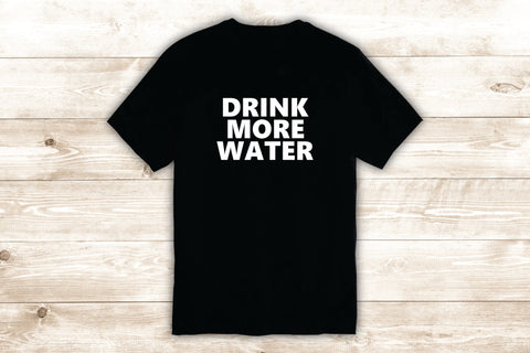 Drink More Water T-Shirt Tee Shirt Vinyl Heat Press Custom Inspirational Quote Teen Girls Fitness Gym Health
