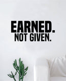 Earned Not Given Decal Sticker Wall Vinyl Art Wall Bedroom Room Decor Motivational Inspirational Teen Sports Gym