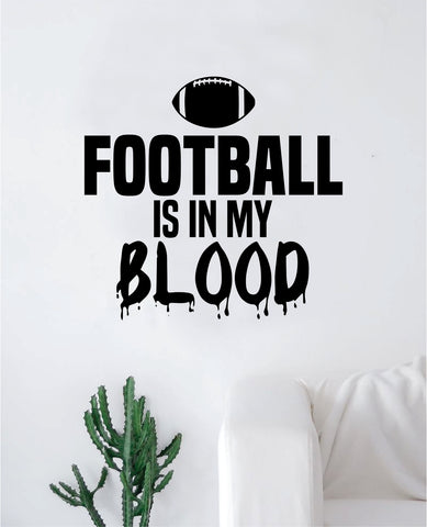 Football Is In My Blood V2 Quote Decal Sticker Wall Vinyl Art Home Decor Inspirational Sports Teen
