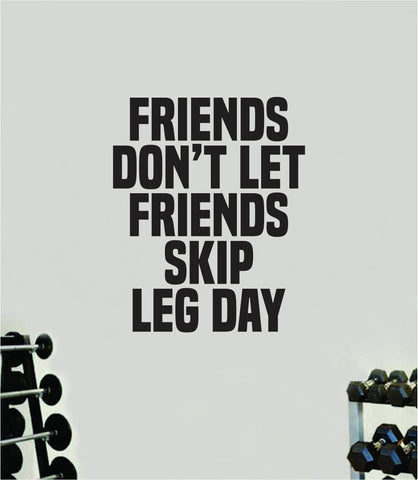Friends Don't Let Friends Skip Leg Day Quote Wall Decal Sticker Vinyl Art Home Decor Bedroom Boy Girl Inspirational Motivational Gym Fitness Health Exercise Lift Beast
