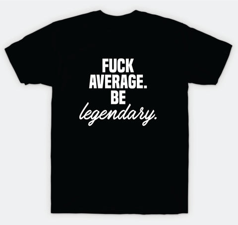 Fuck Average Be Legendary T-Shirt Tee Shirt Vinyl Heat Press Custom Inspirational Quote Girls Motivational Sports Gym Fitness Lift