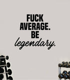 F Average Be Legendary V2 Decal Sticker Wall Vinyl Art Wall Bedroom Room Home Decor Inspirational Motivational Teen Sports Gym Fitness
