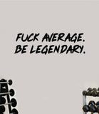 F Average Be Legendary V3 Decal Sticker Wall Vinyl Art Wall Bedroom Room Home Decor Inspirational Motivational Teen Sports Gym Fitness