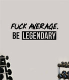 F Average Be Legendary V4 Decal Sticker Wall Vinyl Art Wall Bedroom Room Home Decor Inspirational Motivational Teen Sports Gym Fitness