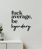 F Average Be Legendary V5 Decal Sticker Quote Wall Vinyl Art Wall Bedroom Room Home Decor Inspirational Teen Girls Motivational Gym Fitness Lift Sports