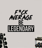 Fck Average Be Legendary V6 Decal Sticker Wall Vinyl Art Wall Bedroom Room Home Decor Inspirational Motivational Teen Sports Gym Beast Fitness Health Running