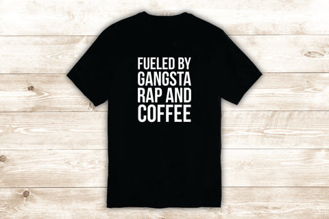Fueled By Gangsta Rap and Coffee T-Shirt Tee Shirt Vinyl Heat Press Custom Inspirational Quote Teen Girls Funny Music